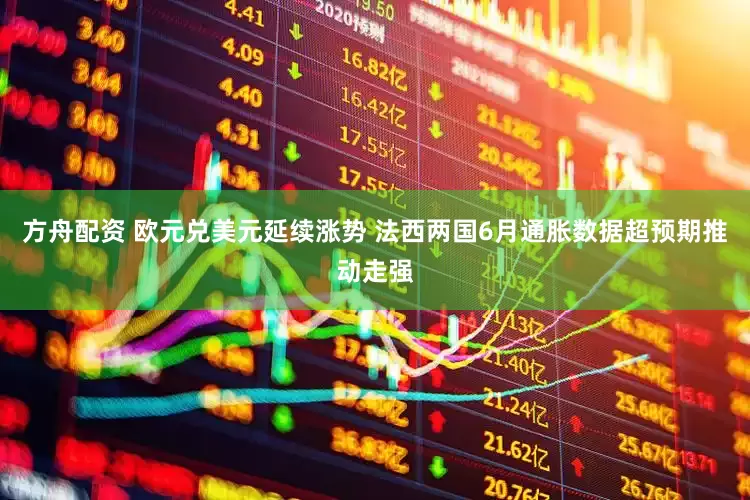 方舟配资 欧元兑美元延续涨势 法西两国6月通胀数据超预期推动走强